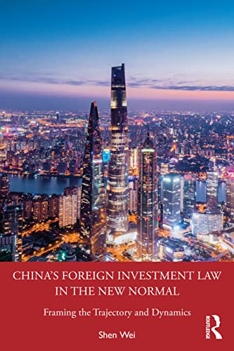 China's Foreign Investment Law in the New Normal: Framing the Trajectory and Dynamics von Routledge