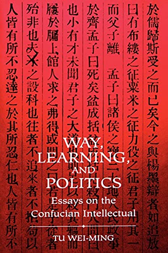 Way, Learning, and Politics: Essays on the Confucian Intellectual (S U N Y Series in Chinese Philosophy and Culture) von State University of New York Press