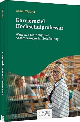 Karriereziel Hochschulprofessur: Wege zur Berufung und Anforderungen im Berufsalltag von Schäffer-Poeschel Verlag