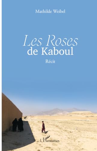 Les Roses de Kaboul: Récit von Editions L'Harmattan