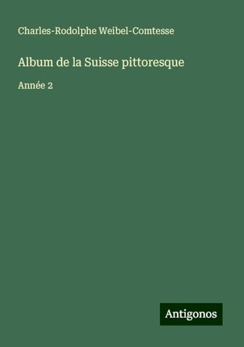 Album de la Suisse pittoresque: Année 2 von Antigonos Verlag