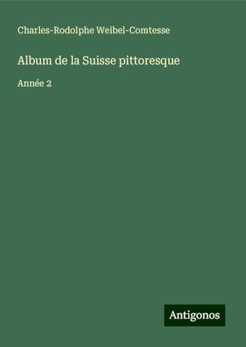Album de la Suisse pittoresque: Année 2 von Antigonos Verlag