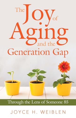 The Joy of Aging and the Generation Gap: Through the Lens of Someone 85 von Archway Publishing