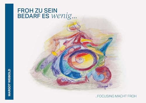 Froh zu sein, bedarf es wenig: Focusing macht froh von Buchschmiede von Dataform Media GmbH