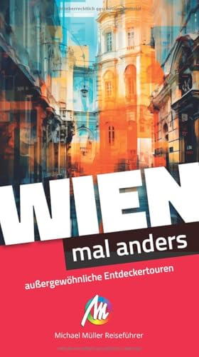 Wien – mal anders ungewöhnliche Entdeckertouren: Reiseführer Michael Müller Verlag von Michael Müller Verlag