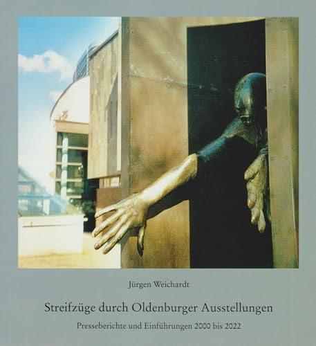Streifzüge durch Oldenburger Ausstellungen: Presseberichte und Einführungen von 2000 bis 2022 Streifzüge durch Oldenburger Ausstellungen: Presseberichte und Einführungen von 2000 bis 2022 von Isensee, Florian, GmbH