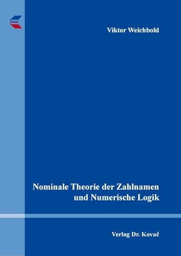 Nominale Theorie der Zahlnamen und Numerische Logik (BOETHIANA: Forschungsergebnisse zur Philosophie) von Kovac, Dr. Verlag