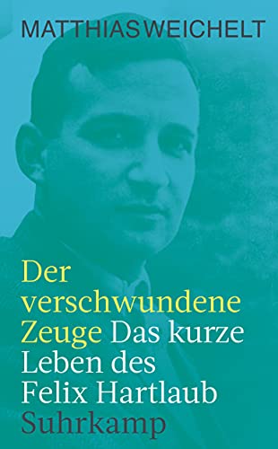 Der verschwundene Zeuge: Das kurze Leben des Felix Hartlaub (suhrkamp taschenbuch) von Suhrkamp Verlag AG