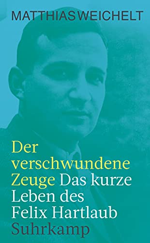 Der verschwundene Zeuge: Das kurze Leben des Felix Hartlaub (suhrkamp taschenbuch) von Suhrkamp Verlag AG