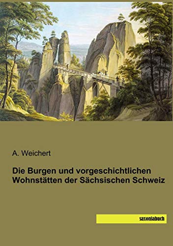 Die Burgen und vorgeschichtlichen Wohnstätten der Sächsischen Schweiz von SaxoniaBuch
