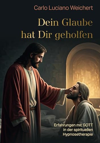 "Dein Glaube hat Dir geholfen": Erfahrungen mit GOTT in der spirituellen Hypnosetherapie von Book on Demand