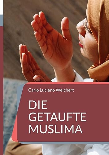 Die getaufte Muslima: Ein Leben im Konflikt zwischen Gott, Allah und ihrer Liebe von Book on Demand