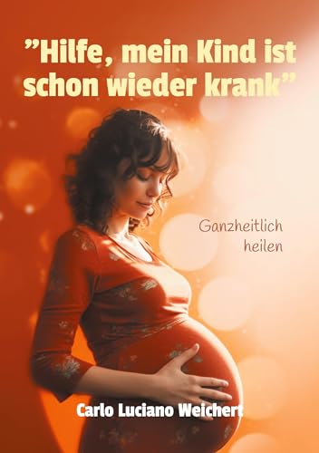 "Hilfe, mein Kind ist schon wieder krank": Ganzheitlich heilen