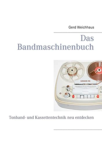 Das Bandmaschinenbuch: Tonband- und Kassettentechnik neu entdecken von Books on Demand GmbH