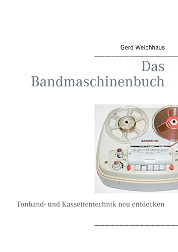 Das Bandmaschinenbuch: Tonband- und Kassettentechnik neu entdecken