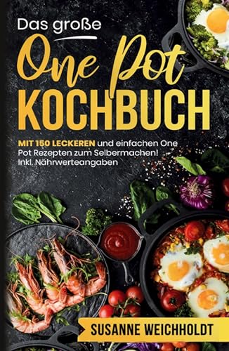 Das große One Pot Kochbuch – 150 schnelle und günstige Rezepte aus nur einem Topf: Mit Ratgeberteil, Nährwertangaben und vielen praktischen Tipps für einfaches und entspanntes Kochen. von tredition