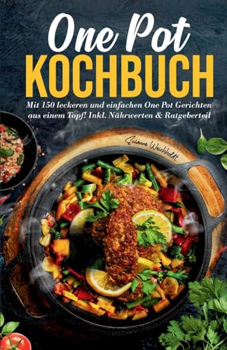 One Pot Kochbuch: Mit 150 leckeren und einfachen One Pot Gerichten aus einem Topf!: Inkl. Nährwerten & Ratgeberteil von tredition
