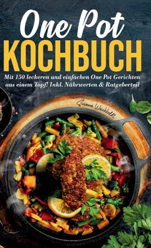 One Pot Kochbuch: Mit 150 leckeren und einfachen One Pot Gerichten aus einem Topf!: Inkl. Nährwerten & Ratgeberteil von tredition