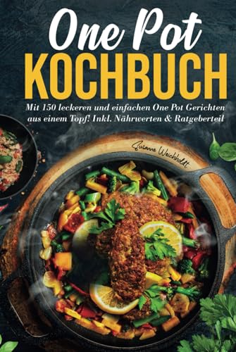 One Pot Kochbuch: Mit 150 leckeren und einfachen One Pot Gerichten aus einem Topf! Inkl. Nährwerten & Ratgeberteil. 2. Auflage