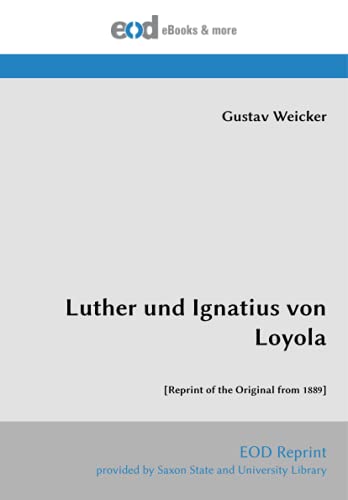 Luther und Ignatius von Loyola: [Reprint of the Original from 1889] von EOD Network