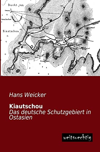 Kiautschou: Das deutsche Schutzgebiert in Ostasien von Weitsuechtig