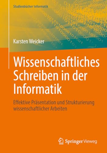 Wissenschaftliches Schreiben in der Informatik: Effektive Präsentation und Strukturierung wissenschaftlicher Arbeiten (Studienbücher Informatik) von Springer
