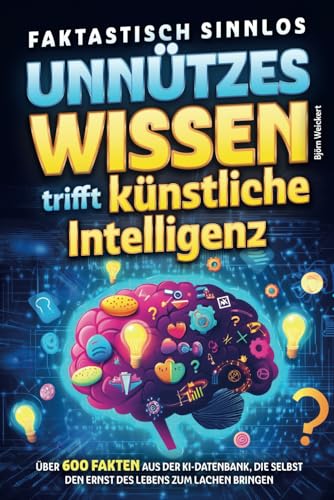 Faktastisch sinnlos - Unnützes Wissen trifft künstliche Intelligenz - Über 600 Fakten aus der KI-Datenbank, die selbst den Ernst des Lebens zum Lachen bringen von Wendt & Marvs