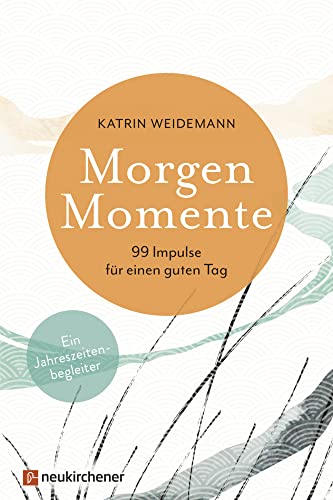 Morgen-Momente: 99 Impulse für einen guten Tag. Ein Jahreszeitenbegleiter von Neukirchener Verlag