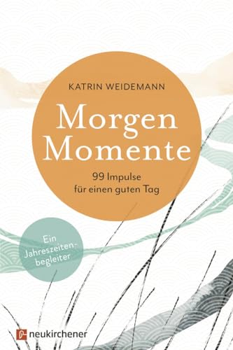 Morgen-Momente: 99 Impulse für einen guten Tag. Ein Jahreszeitenbegleiter