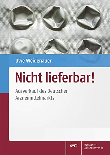 Nicht lieferbar!: Ausverkauf des Deutschen Arzneimittelmarkts von Deutscher Apotheker Vlg