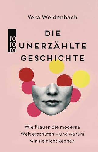 Die unerzählte Geschichte: Wie Frauen die moderne Welt erschufen – und warum wir sie nicht kennen von Rowohlt