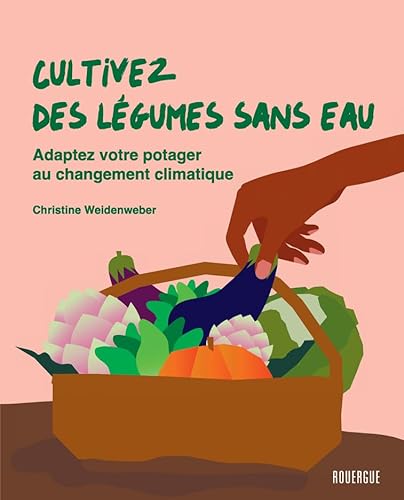 Cultivez des légumes sans eau: Adaptez votre potager au changement climatique von ROUERGUE