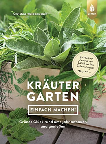 Kräutergarten - einfach machen!: Grünes Glück rund ums Jahr anbauen und genießen. Intensives Aroma von Basilikum bis Zitronengras von Ulmer Eugen Verlag