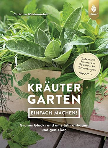 Kräutergarten - einfach machen!: Grünes Glück rund ums Jahr anbauen und genießen. Intensives Aroma von Basilikum bis Zitronengras