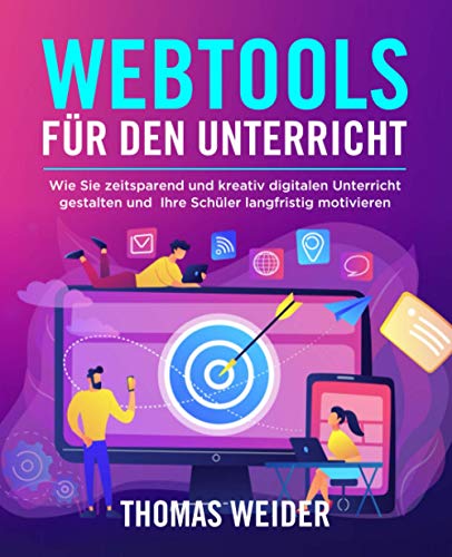 Webtools für den Unterricht: Wie Sie zeitsparend und kreativ digitalen Unterricht gestalten und Ihre Schüler langfristig motivieren