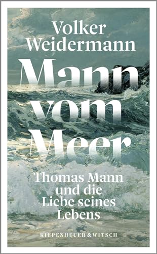 Mann vom Meer: Thomas Mann und die Liebe seines Lebens