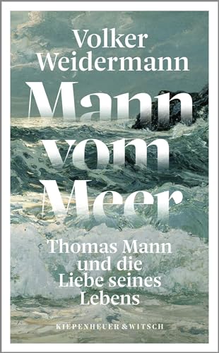 Mann vom Meer: Thomas Mann und die Liebe seines Lebens von Kiepenheuer & Witsch GmbH