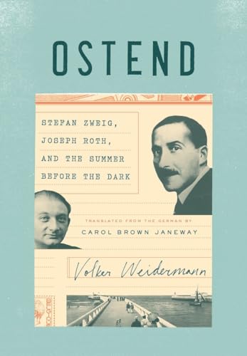 Ostend: Stefan Zweig, Joseph Roth, and the Summer Before the Dark Ostend: Stefan Zweig, Joseph Roth, and the Summer Before the Dark