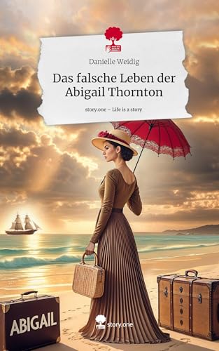 Das falsche Leben der Abigail Thornton. Life is a Story - story.one von story.one publishing