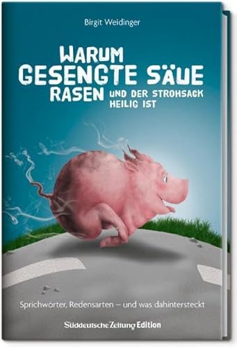 Warum gesengte Säue rasen und der Strohsack heilig ist: Sprichwörter, Redensarten - und was dahinter steckt