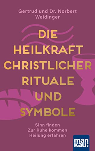 Die Heilkraft christlicher Rituale und Symbole: Sinn finden - Zur Ruhe kommen - Heilung erfahren von Mankau Verlag