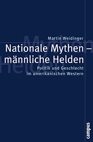 Nationale Mythen - männliche Helden: Politik und Geschlecht im amerikanischen Western (Politik der Geschlechterverhältnisse, 31) von Campus Verlag
