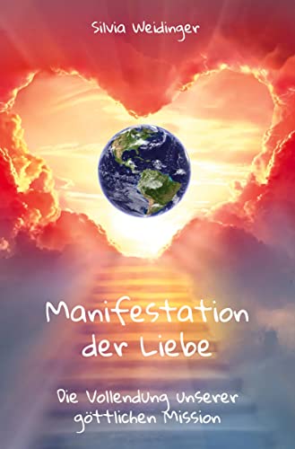 Manifestation der Liebe: Die Vollendung unserer göttlichen Mission
