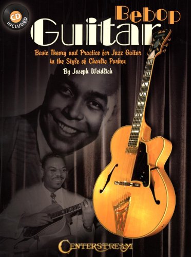 Bebop Guitar: Basic Theory and Practice for Jazz Guitar in the Style of Charlie Parker [With CD] (Book & CD) von Centerstream Publications