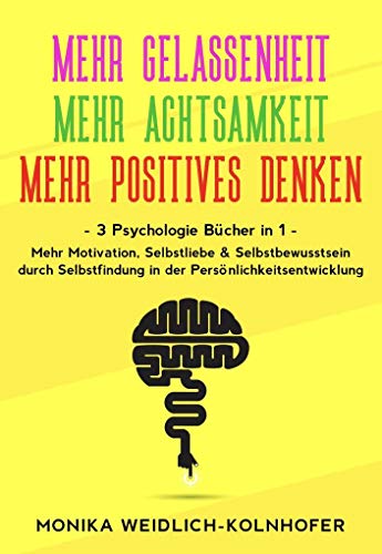 MEHR GELASSENHEIT | MEHR ACHTSAMKEIT | MEHR POSITIVES DENKEN: 3 Psychologie Bücher in 1 - Mehr Motivation, Selbstliebe & Selbstbewusstsein durch Selbstfindung in der Persönlichkeitsentwicklung von Cherry Media GmbH