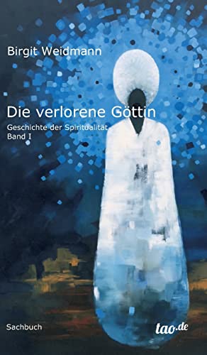 Die verlorene Göttin: Geschichte der Spiritualität - Band 1