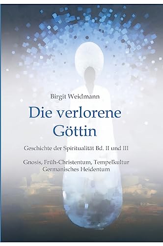 Die verlorene Göttin: Geschichte der Spiritualität Band II und III