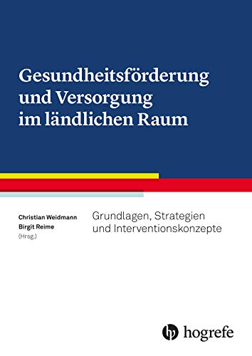 Gesundheitsförderung und Versorgung im ländlichen Raum: Grundlagen, Strategien und Interventionskonzepte Gesundheitsförderung und Versorgung im ländlichen Raum: Grundlagen, Strategien und Interventionskonzepte
