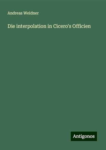 Die interpolation in Cicero's Officien von Antigonos Verlag