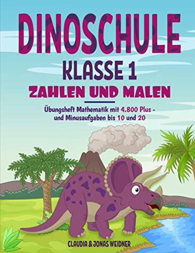 Dinoschule Klasse 1: Zahlen und Malen: Übungsheft Mathematik mit 4.800 Plus- und Minusaufgaben bis 10 und 20 von Independently published